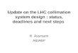 Update on the LHC collimation system design : status, deadlines and next steps