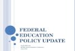 Federal Education  Policy Update