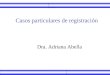 Casos particulares de registración                    Dra. Adriana Abella