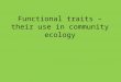 Functional traits – their use  in  community ecology