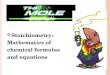 Stoichiometry :  Mathematics of  chemical formulas  and equations