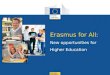 Erasmus for All:  New opportunities for  Higher Education