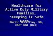 Healthcare for Active Duty Military Families… “Keeping it Safe Here”
