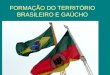 FORMAÇÃO DO TERRITÓRIO BRASILEIRO E GAÚCHO