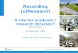 Recording (e)Research A role for academic / research libraries!? Maria Heijne 16 November 2009