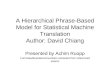 A Hierarchical Phrase-Based Model for Statistical Machine Translation Author: David Chiang