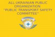 ALL-UKRAINIAN PUBLIC ORGANIZATION  “PUBLIC TRANSPORT SAFETY COMMITTEE”