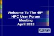 Welcome To The  49 th HPC User Forum Meeting April 2013