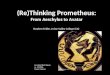 (Re)Thinking Prometheus:  From Aeschylus to Avatar Stephen Felder, Irvine Valley College (CA)