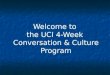 Welcome to  the UCI 4-Week  Conversation & Culture Program