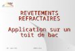 REVETEMENTS REFRACTAIRES Application sur un toit de bac