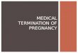 MEDICAL TERMINATION OF PREGNANCY