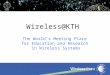 Wireless@KTH The World’s Meeting Place  for Education and Research  in Wireless Systems