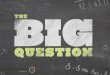 To ask your  “ big question ” :
