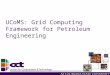 UCoMS: Grid Computing Framework for Petroleum Engineering