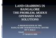LAND GRABBING IN BANGALORE THE PROBLEM,  MODUS OPERANDI  AND SOLUTIONS A PRESENTATION AT THE
