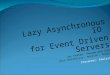 Lazy Asynchronous IO  for Event Driven Servers (by Khaled, Anupam and Alan