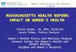 MASSACHUSETTS HEALTH REFORM: IMPACT ON WOMEN’S HEALTH