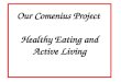Our Comenius Project  Healthy Eating and Active Living