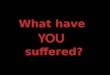 What have  YOU suffered?