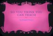 So you Think You Can Teach