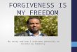 FORGIVENESS IS MY FREEDOM