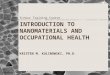 Introduction to Nanomaterials and Occupational  Health Kristen M. Kulinowski, Ph.D