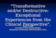 "Transformative and/or Destructive: Exceptional Experiences from the Clinical Perspective"