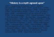 “History is a myth agreed upon“