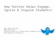 How  Twitter Helps Engage,  Ignite  & Inspire  Students !