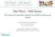 Our Place – Safe Space The impact of domestic violence on children and young people