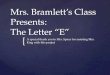 Mrs.  Bramlett’s Class Presents: The Letter  “E”