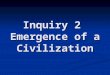Inquiry 2  Emergence of a Civilization