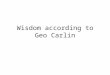 Wisdom according to Geo Carlin