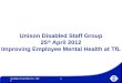 Unison Disabled Staff Group 25 th  April 2012 Improving Employee Mental Health at TfL