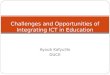 Challenges and Opportunities of Integrating ICT in Education