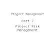 Project Management Part 7 Project Risk Management