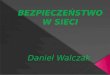 BEZPIECZEŃSTWO W SIECI Daniel Walczak