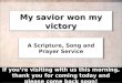 My savior won my victory