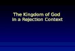The Kingdom of God  in a Rejection Context