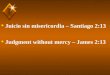 Juicio sin misericordia – Santiago 2:13 Judgment without mercy – James 2:13