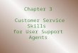 Chapter 3  Customer Service Skills  for User Support Agents