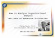 How to Analyze Organizational Ethics: The Case of Resource Allocation Philip Boyle, Ph.D