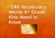 240 Vocabulary Words 6 th  Grade Kids Need to Know
