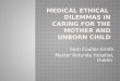 Medical Ethical  dilemmas in caring for the mother and unborn child