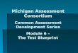 Michigan Assessment Consortium Common Assessment Development Series Module 6 – The Test Blueprint