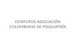 ESTATUTOS ASOCIACIÓN COLOMBIANA DE PSIQUIATRÍA