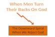 The Downward Spiral When We Reject God