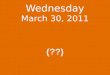 Wednesday March 30 , 2011