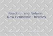 Reaction and Reform:  New Economic Theories